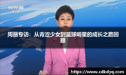 周丽专访：从青涩少女到篮球明星的成长之路回顾
