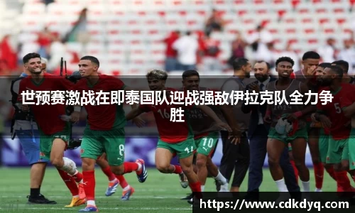 世预赛激战在即泰国队迎战强敌伊拉克队全力争胜